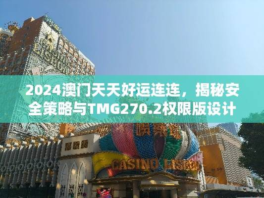 2024澳门天天好运连连,揭秘安全策略与TMG270.2权限版设计