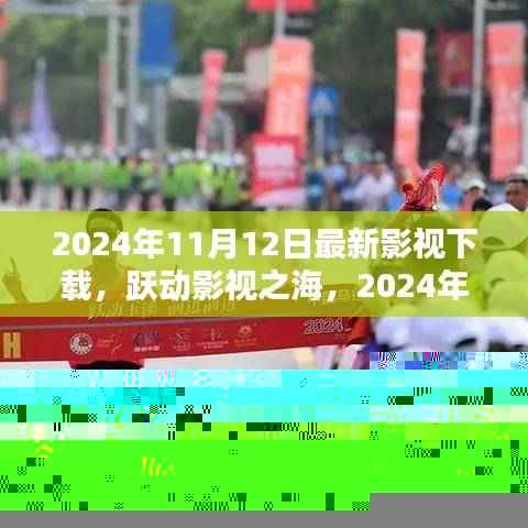跃动影视之海,2024年11月12日影视下载新纪元启幕
