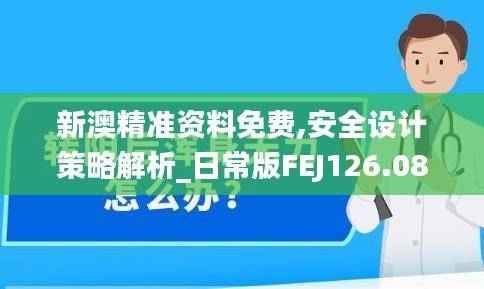 新澳精准资料免费,安全设计策略解析_日常版FEJ126.08