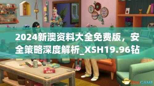 2024新澳资料大全免费版，安全策略深度解析_XSH19.96钻石版