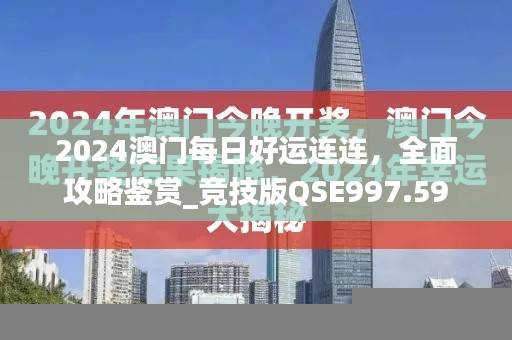 2024澳门每日好运连连,全面攻略鉴赏_竞技版QSE997.59
