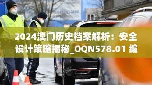 2024澳门历史档案解析:安全设计策略揭秘_OQN578.01 编程版