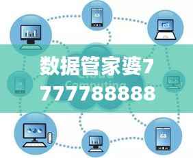 数据管家婆7777788888,BXJ354.98版详尽解读与应用