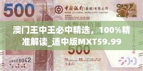 澳门王中王必中精选,100%精准解读_适中版MXT59.99
