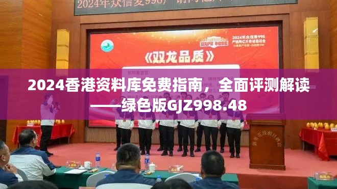 2024香港资料库免费指南,全面评测解读——绿色版GJZ998.48