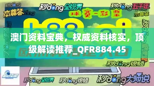 澳门资料宝典,权威资料核实,顶级解读推荐_QFR884.45