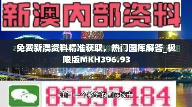 免费新澳资料精准获取,热门图库解答_极限版MKH396.93