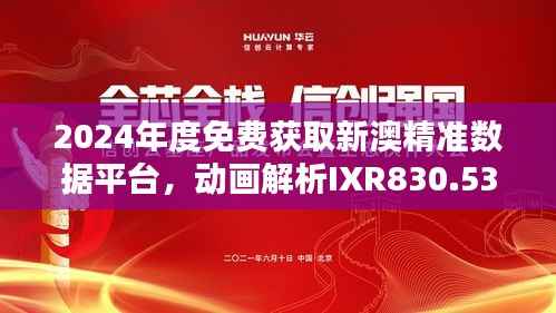 2024年度免费获取新澳精准数据平台,动画解析IXR830.53专业操作指南