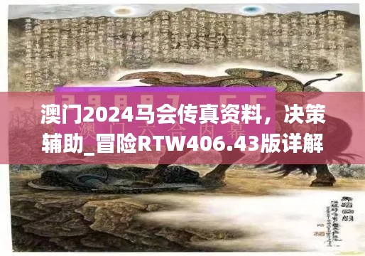 澳门2024马会传真资料,决策辅助_冒险RTW406.43版详解