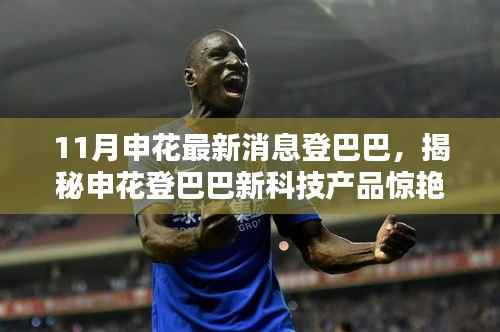 揭秘申花登巴巴新科技产品亮相,引领智能生活潮流!