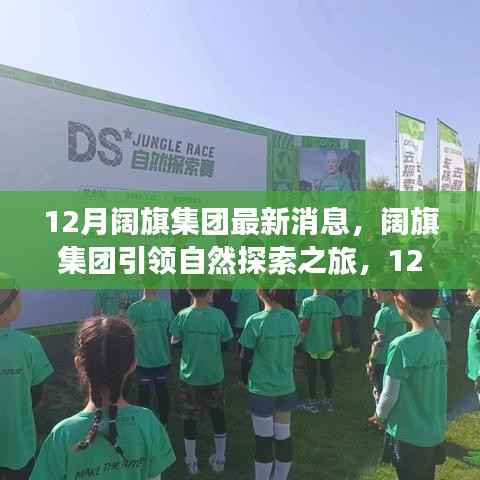 阔旗集团引领自然探索之旅,12月最新动态揭晓别样风光