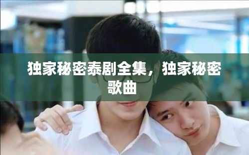 独家秘密泰剧全集，独家秘密歌曲 