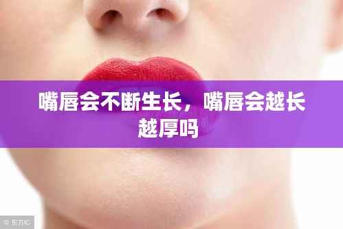 嘴唇会不断生长,嘴唇会越长越厚吗