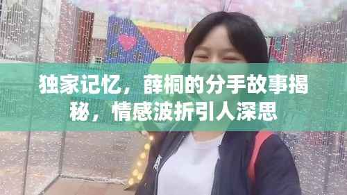 独家记忆,薛桐的分手故事揭秘,情感波折引人深思