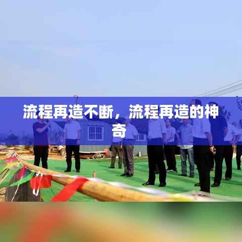 流程再造不断,流程再造的神奇