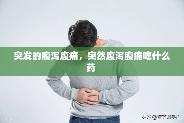 突发的腹泻腹痛,突然腹泻腹痛吃什么药
