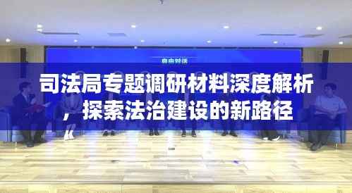 司法局专题调研材料深度解析,探索法治建设的新路径