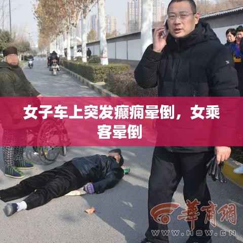 女子车上突发癫痫晕倒,女乘客晕倒