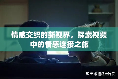 情感交织的新视界,探索视频中的情感连接之旅