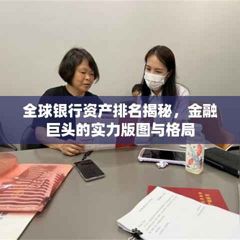 全球银行资产排名揭秘,金融巨头的实力版图与格局