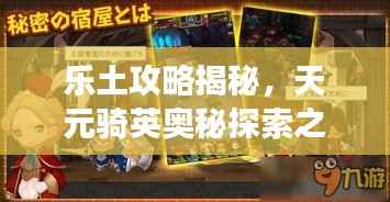 乐土攻略揭秘,天元骑英奥秘探索之旅