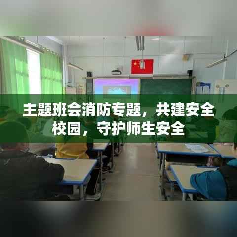 主题班会消防专题,共建安全校园,守护师生安全