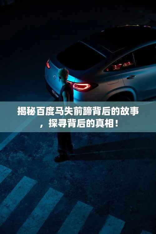 揭秘百度马失前蹄背后的故事,探寻背后的真相!