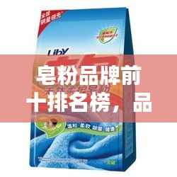 皂粉品牌前十排名榜,品质与信誉的双重考验
