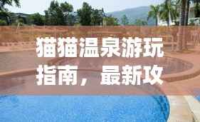 猫猫温泉游玩指南，最新攻略大全，让你轻松享受温泉之旅！