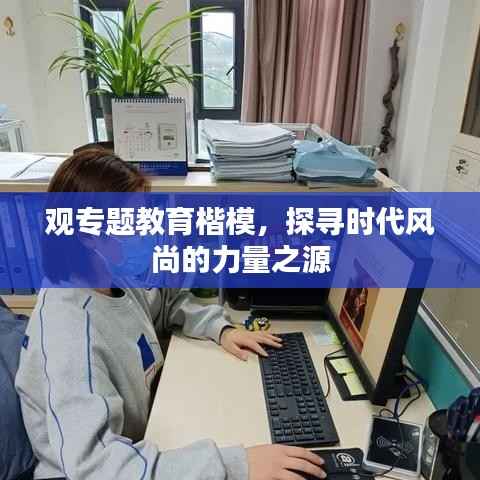 观专题教育楷模，探寻时代风尚的力量之源
